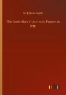 The Australian Victories in France in 1918 di Sir John Monash edito da Outlook Verlag