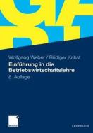 Einfuhrung In Die Betriebswirtschaftslehre di Wolfgang Weber, Rudiger Kabst edito da Gabler Verlag