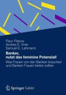 Banker, nutzt das feminine Potenzial! di Andrea E. Krier, Samuel E. Lehmann, Fleur Platow edito da Gabler Verlag