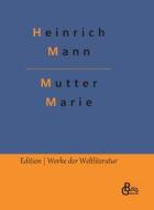Mutter Marie di Heinrich Mann edito da Gröls Verlag