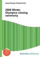 2006 Winter Olympics Closing Ceremony di Jesse Russell, Ronald Cohn edito da Book On Demand Ltd.