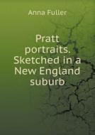 Pratt Portraits. Sketched In A New England Suburb di Anna Fuller edito da Book On Demand Ltd.