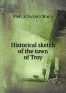 Historical Sketch Of The Town Of Troy di Melvin Ticknor Stone edito da Book On Demand Ltd.