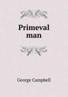 Primeval Man di Sir George Campbell edito da Book On Demand Ltd.