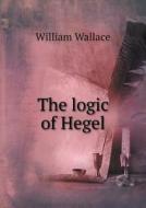 The Logic Of Hegel di William Wallace edito da Book On Demand Ltd.