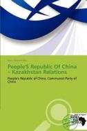 People's Republic Of China - Kazakhstan Relations edito da Crypt Publishing