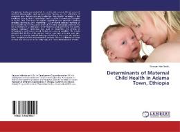 Determinants of Maternal Child Health in Adama Town, Ethiopia di Seyoum Atile Bedilu edito da LAP Lambert Academic Publishing