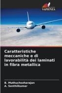 Caratteristiche meccaniche e di lavorabilità dei laminati in fibra metallica di B. Muthuchozharajan, A. Senthilkumar edito da Edizioni Sapienza