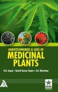 Agrotechniques & Uses Of Medicinal Plants di Dr R.D. Gupta edito da Astral International