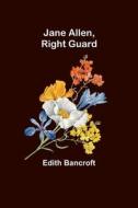 Jane Allen, Right Guard di Edith Bancroft edito da Alpha Editions