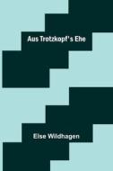 Aus Trotzkopf's Ehe di Else Wildhagen edito da Alpha Editions