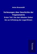 Vorlesungen über Geschichte der Trigonometrie di Anton Braunmühl edito da TP Verone Publishing