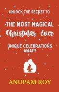 Unlock the Secret to the Most Magical Christmas Ever!  Unique Celebrations Await! di Anupam Roy edito da Anupam Roy