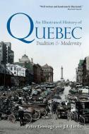 An Illustrated History of Quebec: Tradition and Modernity di Peter Gossage, Jack Little edito da OXFORD UNIV PR