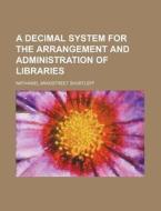 Decimal System For The Arrangement And Administration Of Libraries di Nathaniel Bradstreet Shurtleff edito da General Books Llc
