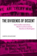The Dividends of Dissent - How Conflict and Culture Work in Lesbian and Gay Marches on Washington di Amin Ghaziani edito da University of Chicago Press