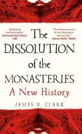 The Dissolution Of The Monasteries di James Clark edito da Yale University Press