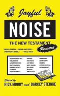 Joyful Noise: The New Testament Revisited di Rick Moody, Darcey Steinke edito da BACK BAY BOOKS