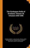 The Exchequer Rolls Of Scotland, Volume 18; Volumes 1543-1556 di George Burnett, John Stuart, Aeneas James George Mackay edito da Franklin Classics