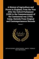 A History Of Agriculture And Prices In England, From The Year After The Oxford Parliament (1259) To The Commencement Of The Continental War (1793); Co di Arthur George Liddon Rogers, James E. Thorold 1823-1890 Rogers edito da Franklin Classics