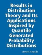Results in Distribution Theory and Its Applications Inspired by Quantile Generated Probability Distributions di Clement Ampadu edito da Lulu.com