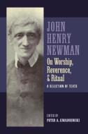 Newman On Worship, Reverence, And Ritual di Peter Kwasniewski edito da Lulu.com