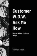 Customer W.O.W.  Ask Me How di Gianna Clark edito da Lulu.com