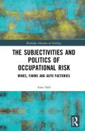 The Subjectivities And Politics Of Occupational Risk di Alan Hall edito da Taylor & Francis Ltd