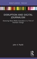 Disruption And Digital Journalism di John V. Pavlik edito da Taylor & Francis Ltd