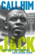 Jack Robinson: The Story of a Black Freedom Fighter di Yohuru Williams, Michael G. Long edito da FARRAR STRAUSS & GIROUX