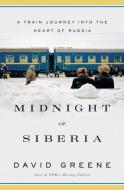 Midnight in Siberia: A Train Journey Into the Heart of Russia di David Greene edito da W W NORTON & CO