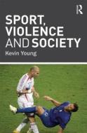 Sport, Violence and Society di Kevin Young edito da Routledge