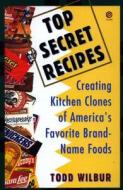 Top Secret Recipes: Creating Kitchen Clones of America's Favorite Brand-Name Foods di Todd Wilbur edito da PLUME