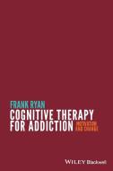 Cognitive Therapy for Addiction: Motivation and Change di Frank Ryan edito da PAPERBACKSHOP UK IMPORT