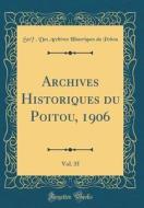 Archives Historiques Du Poitou, 1906, Vol. 35 (Classic Reprint) di Ste Des Archives Historiques D. Poitou edito da Forgotten Books