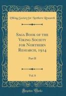 Saga Book of the Viking Society for Northern Research, 1914, Vol. 8: Part II (Classic Reprint) di Viking Society for Northern Research edito da Forgotten Books