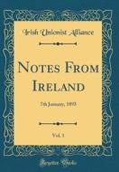 Notes from Ireland, Vol. 1: 7th January, 1893 (Classic Reprint) di Irish Unionist Alliance edito da Forgotten Books