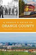 A People's Guide To Orange County di Elaine Lewinnek, Gustavo Arellano, Thuy Vo Dang edito da University Of California Press