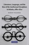 Literature, Language, and the Rise of the Intellectual Disciplines in Britain, 1680 1820 di Robin Valenza edito da Cambridge University Press