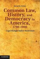 Common Law, History, and Democracy in America, 1790-1900 di Kunal Madhukar Parker edito da Cambridge University Press