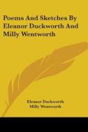 Poems And Sketches By Eleanor Duckworth And Milly Wentworth di Eleanor Duckworth, Milly Wentworth edito da Kessinger Publishing, Llc