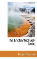 The Enchanted Golf Clubs di Robert Marshall edito da Bibliolife