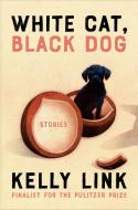 White Cat, Black Dog: Stories di Kelly Link edito da RANDOM HOUSE