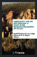 Christianity and the New Idealism: A Study in the Religious Philosophy of To-Day di Rudolf Eucken, Lucy Judge Gibson, W. R. Boyce Gibson edito da LIGHTNING SOURCE INC