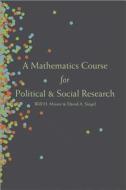 A Mathematics Course for Political and Social Research di Will H. Moore, David A. Siegel edito da PRINCETON UNIV PR