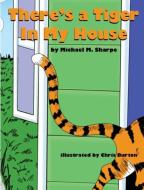 There's a Tiger in My House di Michael M. Sharpe edito da AcuteByDesign, Publishing