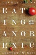 Eating with Your Anorexic: A Mother's Memoir di Laura Collins edito da Biscotti Press