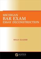 Michigan Bar Exam Essay Deconstruction di Holly Glazier edito da ASPEN PUBL