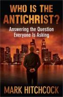 Who Is the Antichrist? di Mark Hitchcock edito da Harvest House Publishers,U.S.