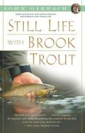 Still Life with Brook Trout di John Gierach edito da SIMON & SCHUSTER